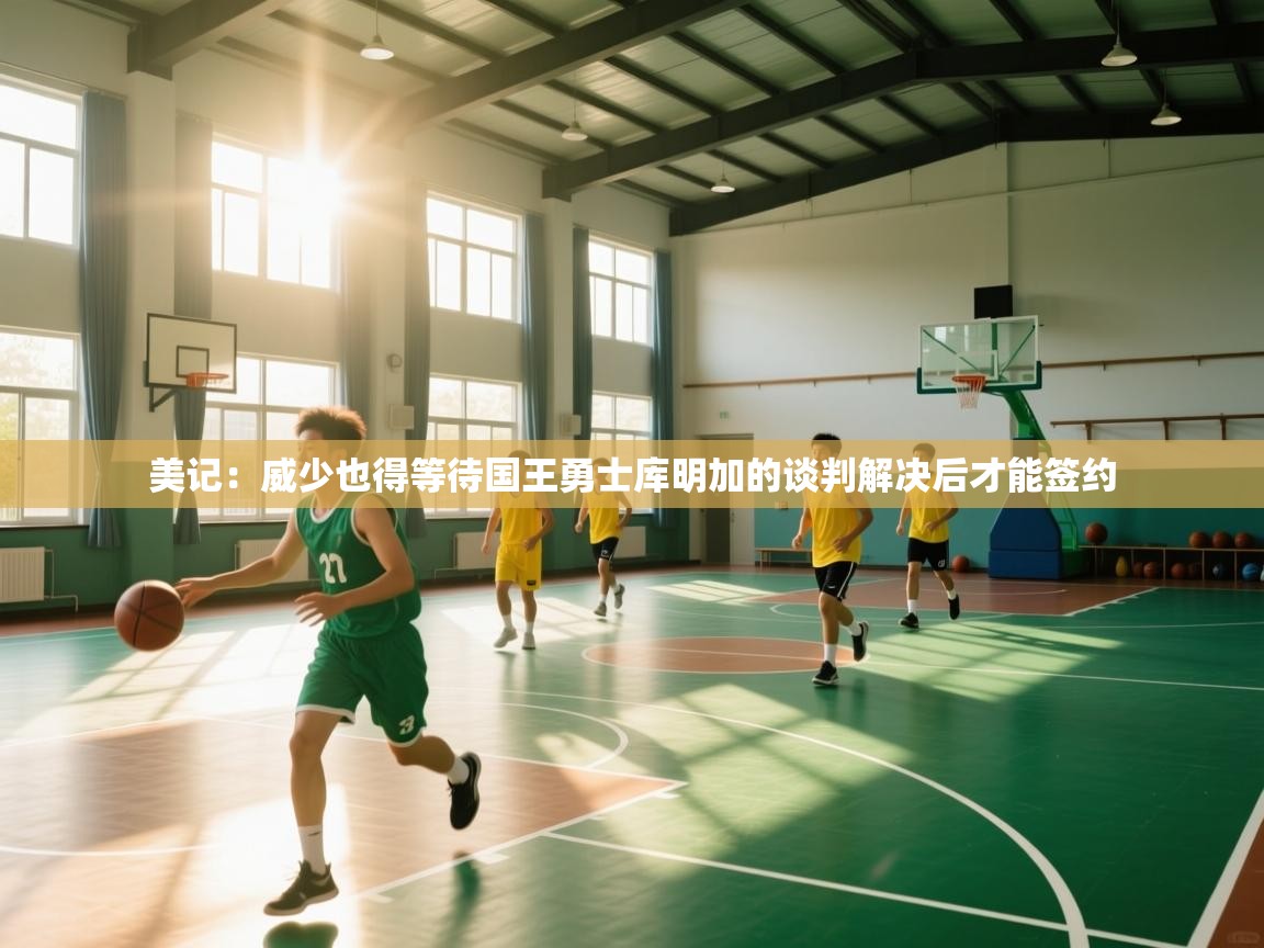 美记:威少也得等待国王勇士库明加的谈判解决后才能签约