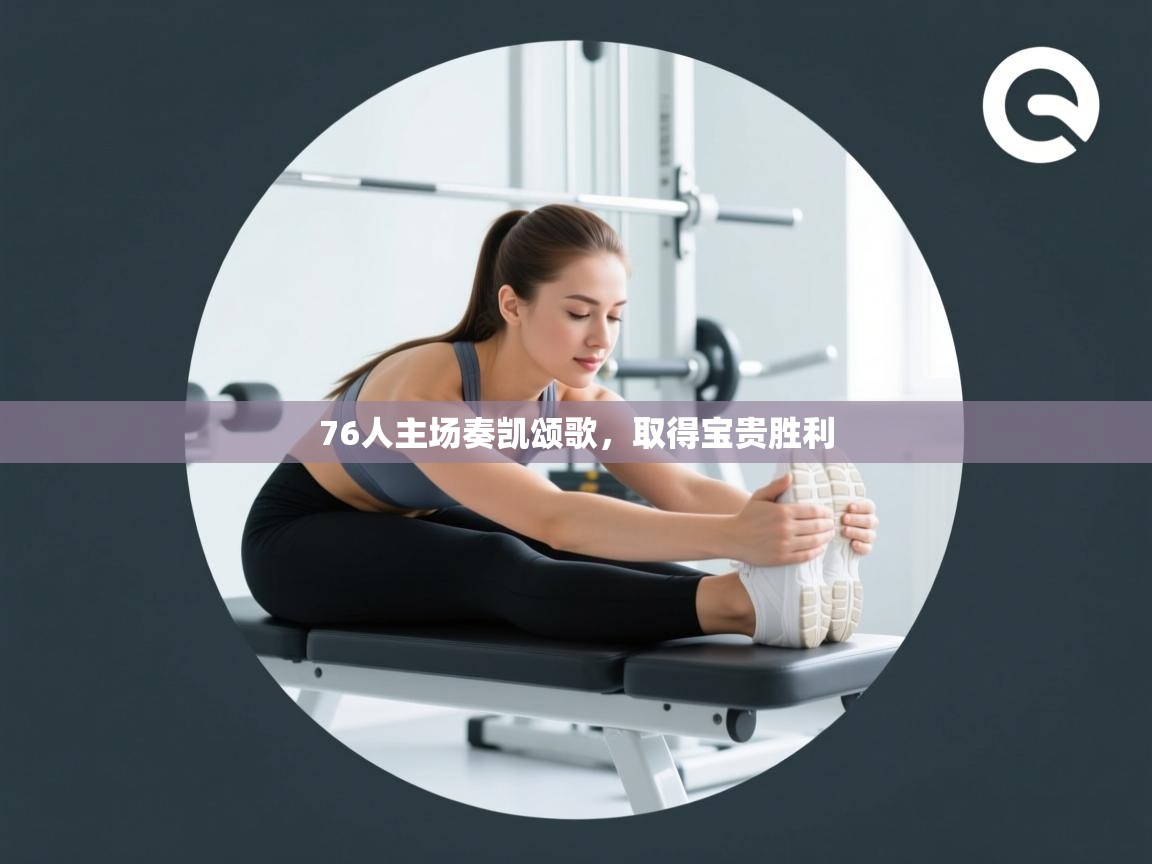 76人主场奏凯颂歌,取得宝贵胜利