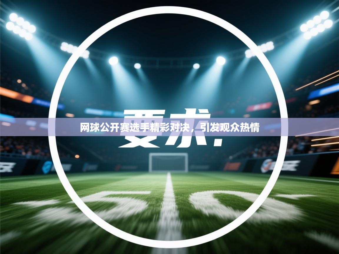 网球公开赛选手精彩对决，引发观众热情  第2张