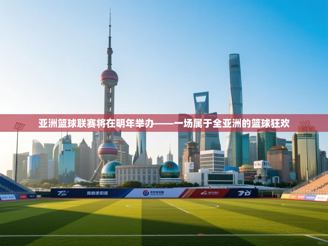 亚洲篮球联赛将在明年举办——一场属于全亚洲的篮球狂欢  第1张
