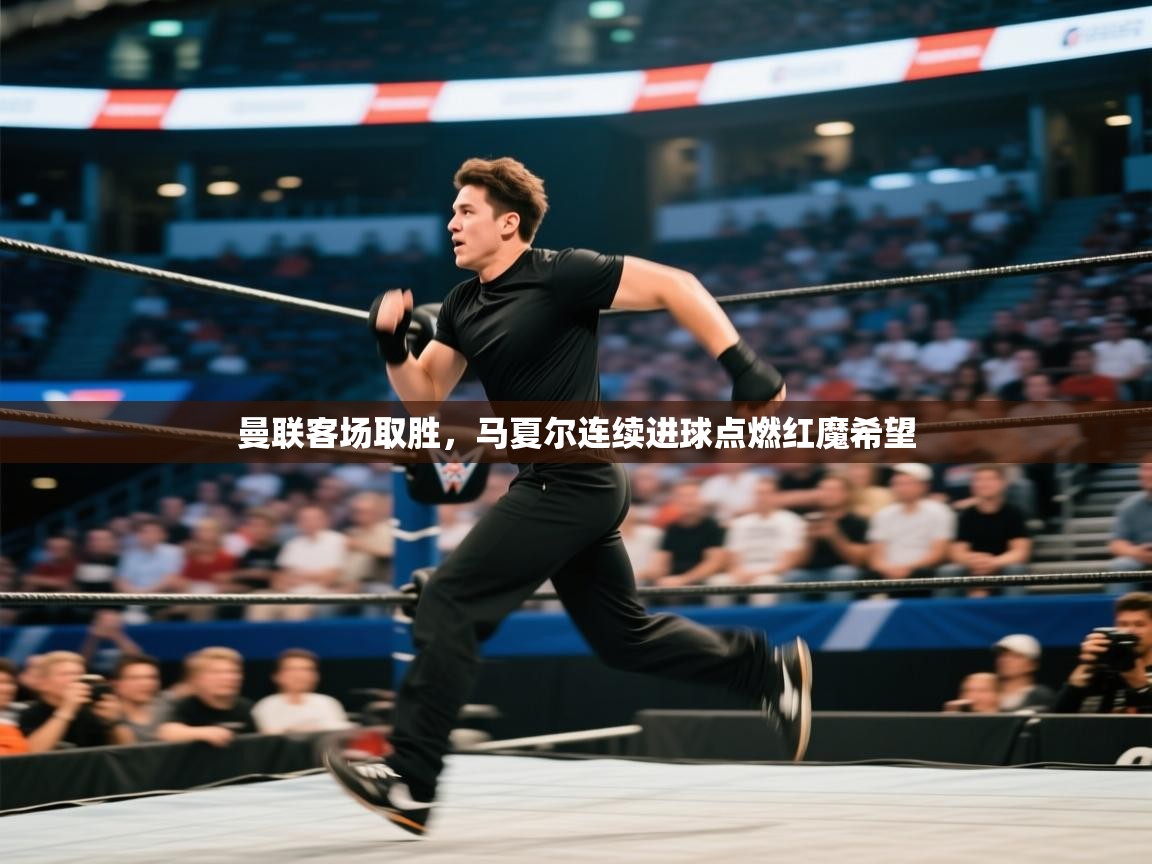 曼联客场取胜,马夏尔连续进球点燃红魔希望